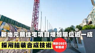 新地元朗住宅项目增加单位逾一成  采用组装合成技术预计2027年落成