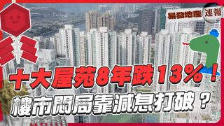 十大屋苑8年跌13%｜楼市闷局靠减息打破 ⁉️｜易发地产速报