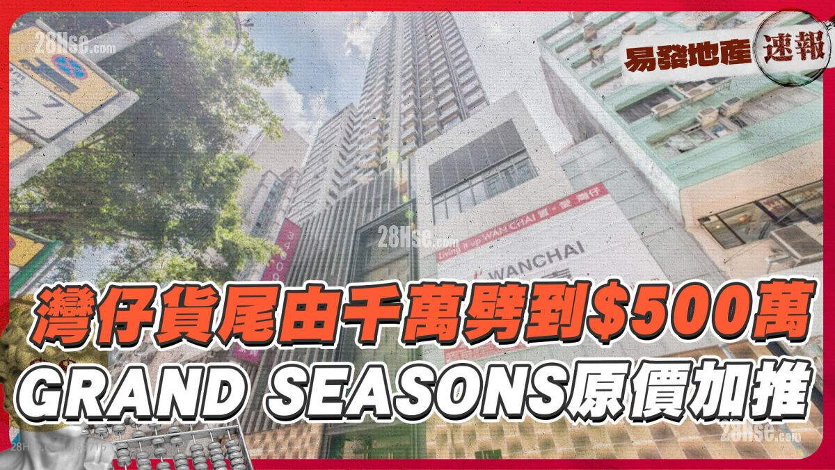 湾仔货尾由千万劈到$500万❗ GRAND SEASONS原价加推｜易发地产速报