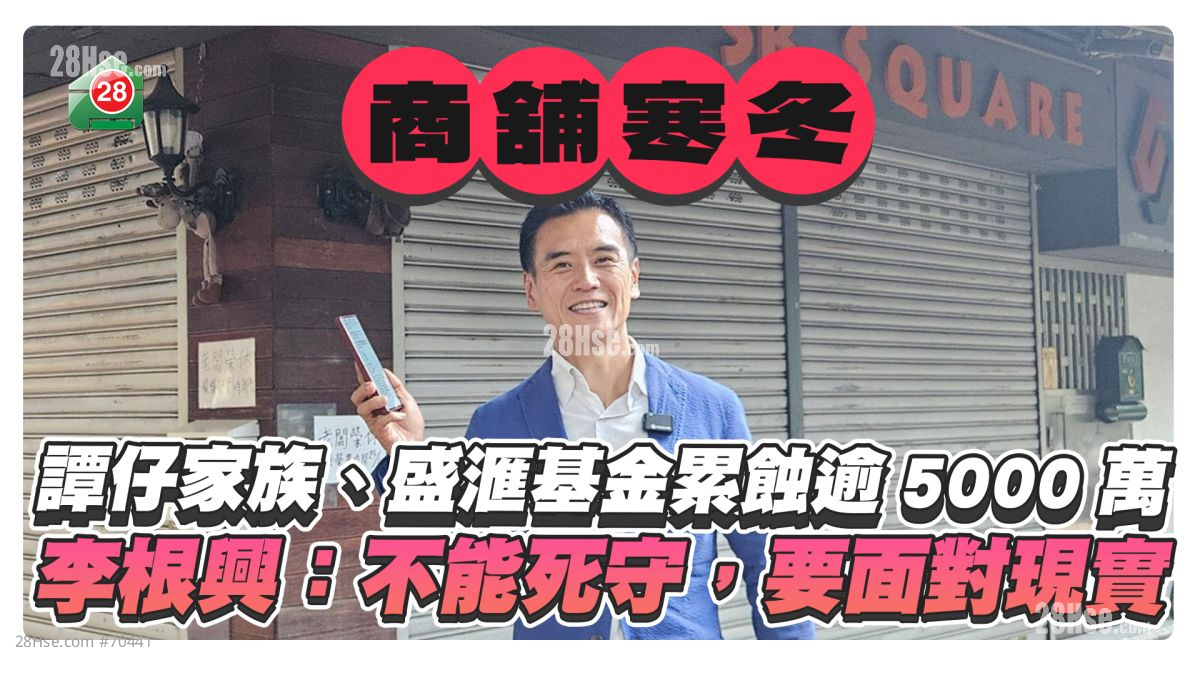 商铺寒冬投资者停入货｜谭仔家族、盛滙基金累蚀逾5000万   李根兴预告继续减持：「不能死守，要面对现实」