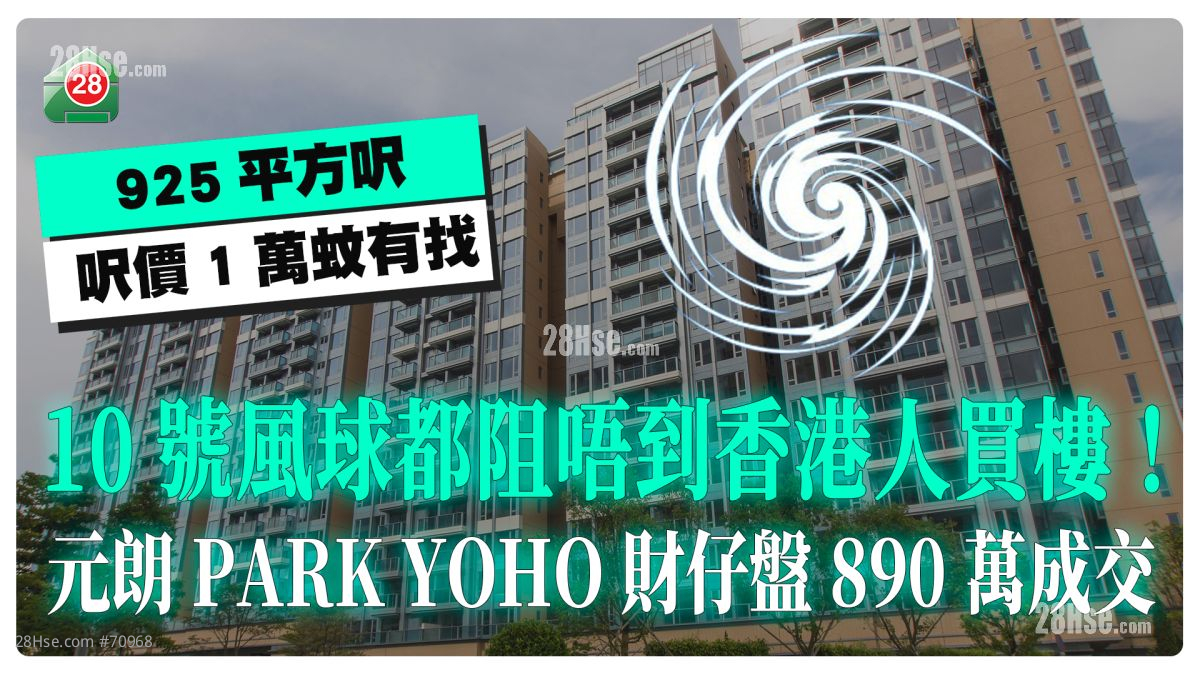 10号风球都阻唔到香港人买楼！ 元朗PARK YOHO财仔盘890万成交 尺价1万蚊有找