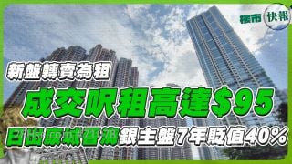新盘转卖为租成交尺租高达$95⁉️ 日出康城晋海银主盘7年贬值40%