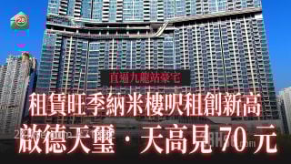 租赁旺季纳米楼尺租创新高 启德天玺‧天高见70元 直逼九龙站豪宅