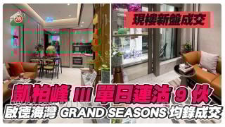 现楼新盘成交｜凯柏峰III单日连沽9伙套现逾6,060万 启德海湾、GRAND SEASONS、KOKO ROSSO均录成交