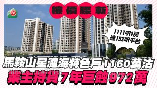 楼价腰斩！马鞍山星涟海特色户1160万沽 业主持货7年巨蚀972万！