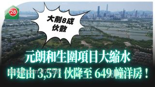 元朗和生围项目大缩水 申建由3571伙降至649幢洋房